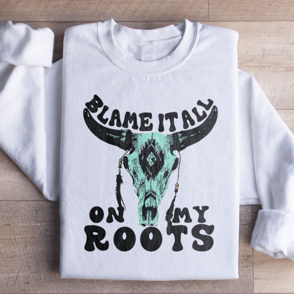 Blame It All On My Roots Sweatshirt