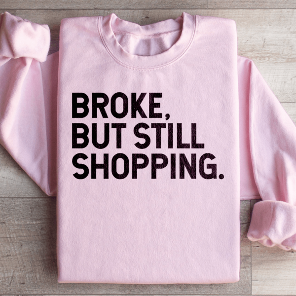 Broke But Still Shopping Sweatshirt