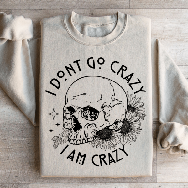 I Don’t Go Crazy Sweatshirt